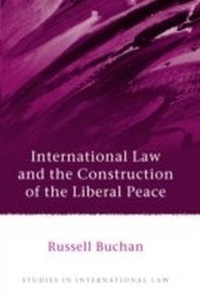 International Law and the Construction of the Liberal Peace