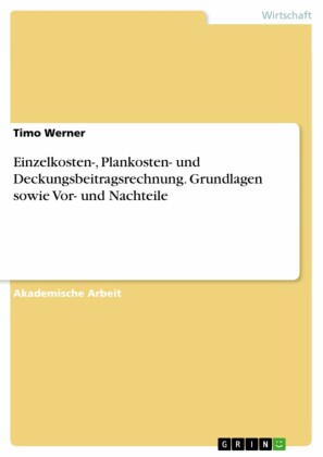 Einzelkosten-, Plankosten- und Deckungsbeitragsrechnung. Grundlagen sowie Vor- und Nachteile