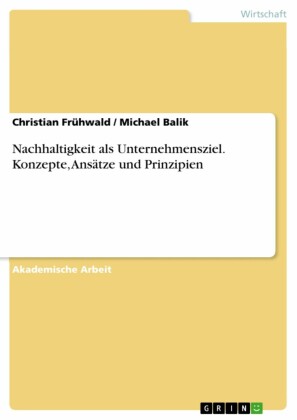 Nachhaltigkeit als Unternehmensziel. Konzepte, Ansätze und Prinzipien
