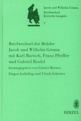 Briefwechsel der Brüder Jacob und Wilhelm Grimm mit Karl Bartsch, Franz Pfeiffer und Gabriel Riedel