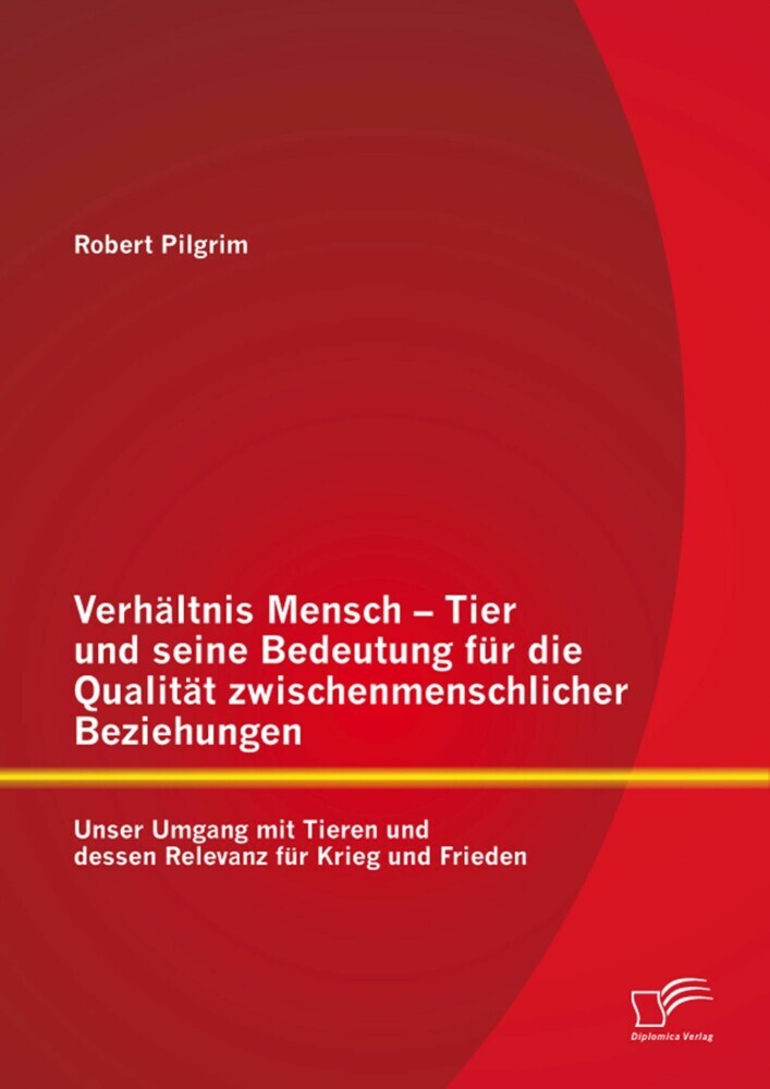 Verhältnis Mensch - Tier und seine Bedeutung für die Qualität zwischenmenschlicher Beziehungen: Unser Umgang mit Tieren und dessen Relevanz für Krieg und Frieden main product photo