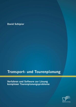 Transport- und Tourenplanung: Verfahren und Software zur Lösung komplexer Tourenplanungsprobleme
