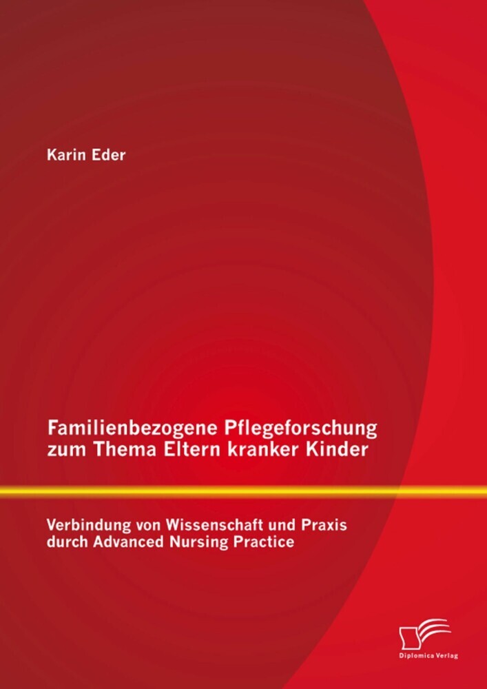 Familienbezogene Pflegeforschung zum Thema Eltern kranker Kinder: Verbindung von Wissenschaft und Praxis durch Advanced Nursing Practice main product photo