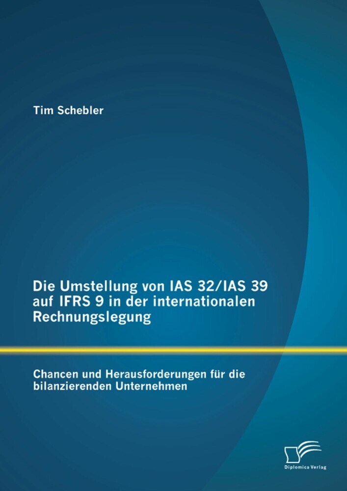Die Umstellung von IAS 32/IAS 39 auf IFRS 9 in der internationalen Rechnungslegung: Chancen und Herausforderungen für die bilanzierenden Unternehmen main product photo