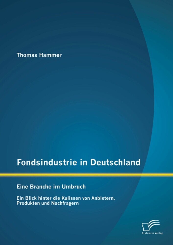 Fondsindustrie in Deutschland - Eine Branche im Umbruch: Ein Blick hinter die Kulissen von Anbietern, Produkten und Nachfragern main product photo