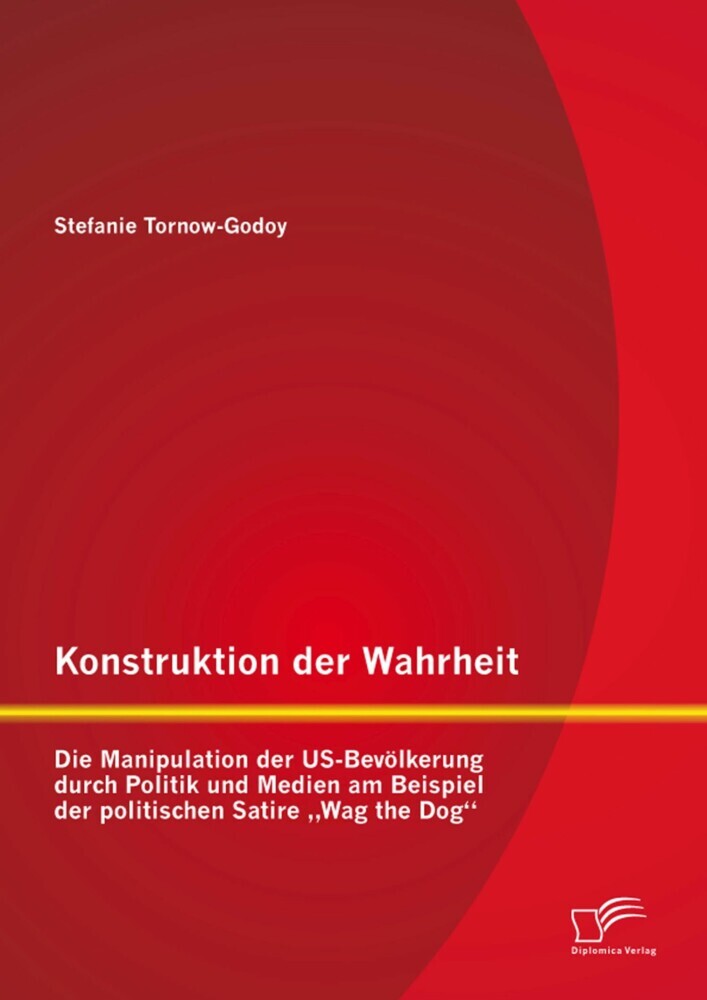 Konstruktion der Wahrheit: Die Manipulation der US-Bevölkerung durch Politik und Medien am Beispiel der politischen Satire 'Wag the Dog' main product photo