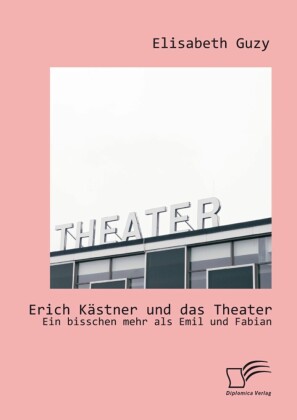 Erich Kästner und das Theater: Ein bisschen mehr als Emil und Fabian