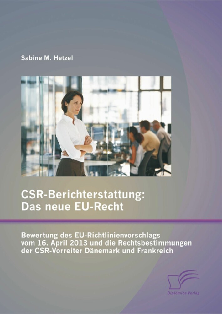 CSR-Berichterstattung - Das neue EU-Recht: Bewertung des EU-Richtlinienvorschlags vom 16. April 2013 und die Rechtsbestimmungen der CSR-Vorreiter Dänemark und Frankreich main product photo