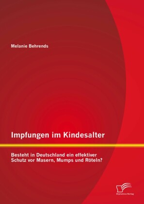 Impfungen im Kindesalter: Besteht in Deutschland ein effektiver Schutz vor Masern, Mumps und Röteln?