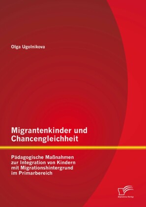 Migrantenkinder und Chancengleichheit: Pädagogische Maßnahmen zur Integration von Kindern mit Migrationshintergrund im Primarbereich
