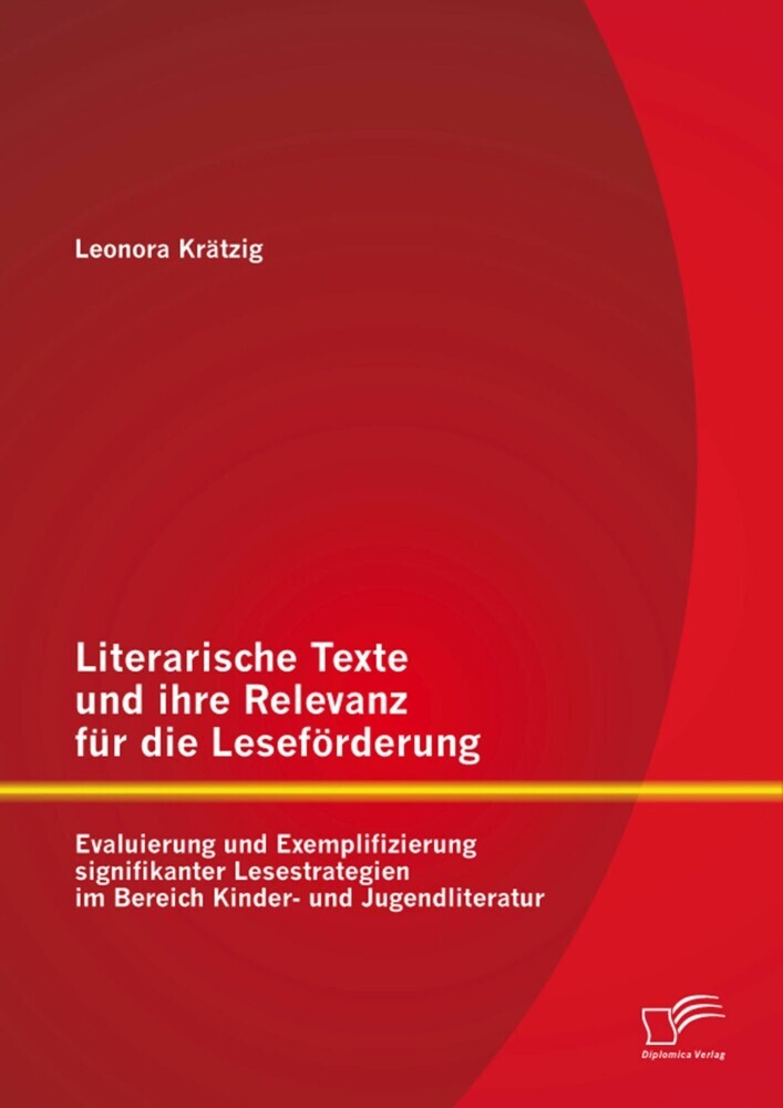 Literarische Texte und ihre Relevanz für die Leseförderung: Evaluierung und Exemplifizierung signifikanter Lesestrategien im Bereich Kinder- und Jugendliteratur main product photo