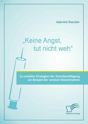 'Keine Angst, tut nicht weh' - Zu verbalen Strategien der Stressbewältigung am Beispiel der venösen Blutentnahme