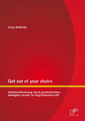 Get out of your chairs: Schüleraktivierung durch ganzheitliches, bewegtes Lernen im Englischunterricht