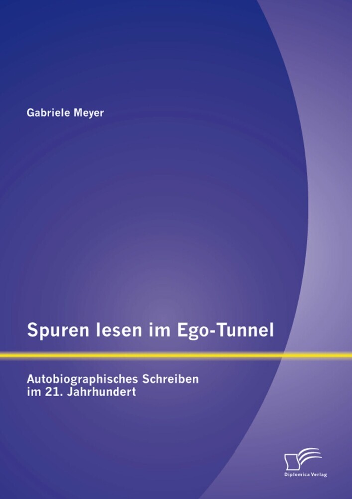 Spuren lesen im Ego-Tunnel: Autobiographisches Schreiben im 21. Jahrhundert main product photo