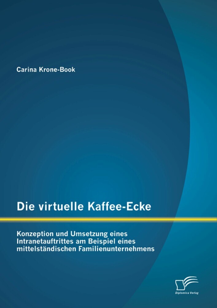 Die virtuelle Kaffee-Ecke: Konzeption und Umsetzung eines Intranetauftrittes am Beispiel eines mittelständischen Familienunternehmens main product photo