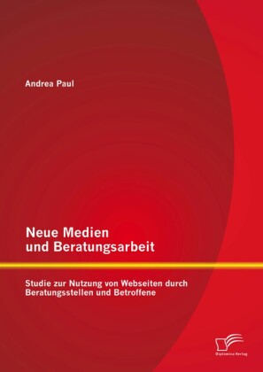 Neue Medien und Beratungsarbeit: Studie zur Nutzung von Webseiten durch Beratungsstellen und Betroffene