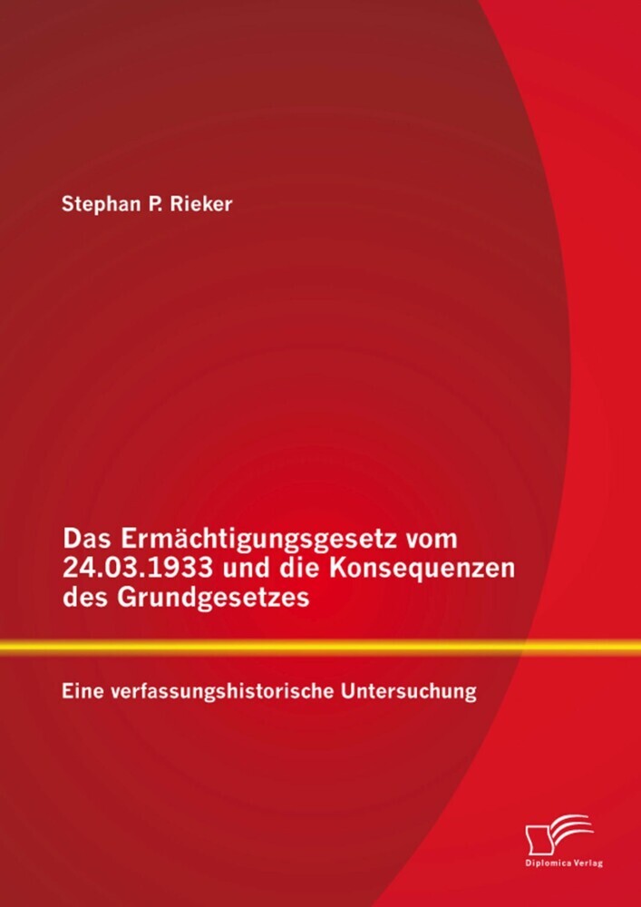 Das Ermächtigungsgesetz vom 24.03.1933 und die Konsequenzen des Grundgesetzes: Eine verfassungshistorische Untersuchung main product photo