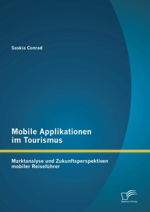 Mobile Applikationen im Tourismus: Marktanalyse und Zukunftsperspektiven mobiler Reiseführer