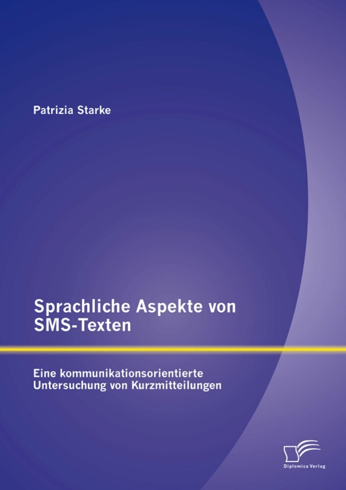 Sprachliche Aspekte von SMS-Texten: Eine kommunikationsorientierte Untersuchung von Kurzmitteilungen main product photo
