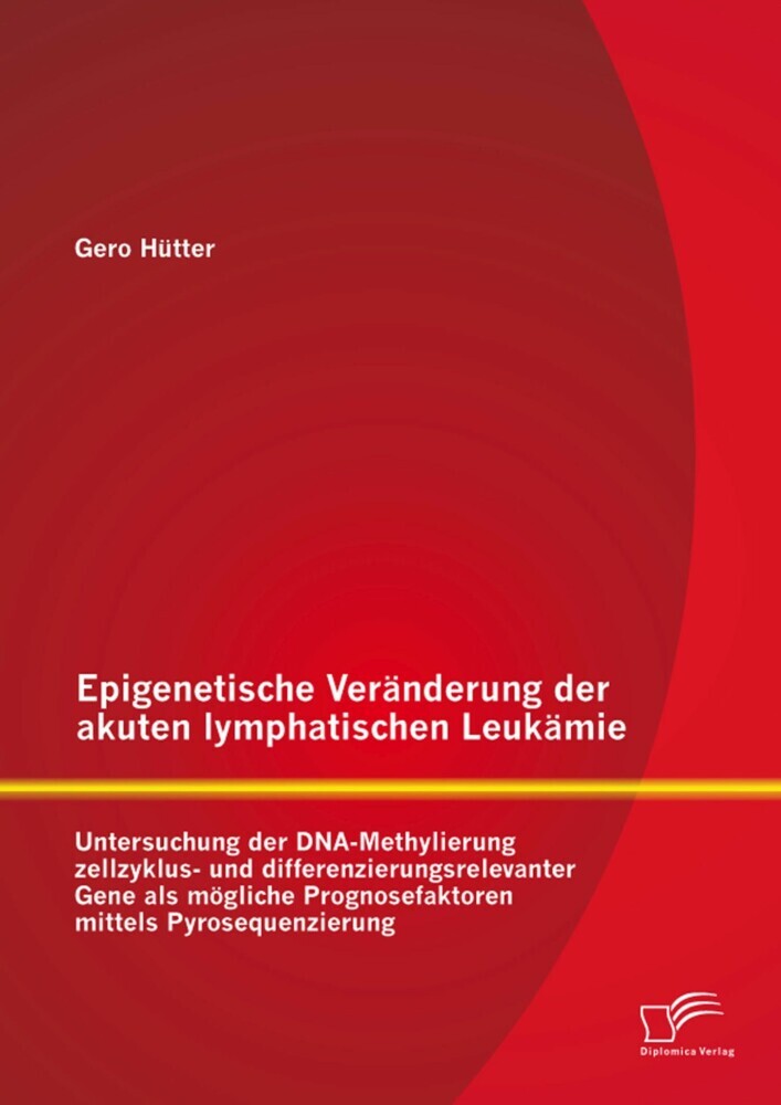 Epigenetische Veränderung der akuten lymphatischen Leukämie: Untersuchung der DNA-Methylierung zellzyklus- und differenzierungsrelevanter Gene als mögliche Prognosefaktoren mittels Pyrosequenzierung main product photo