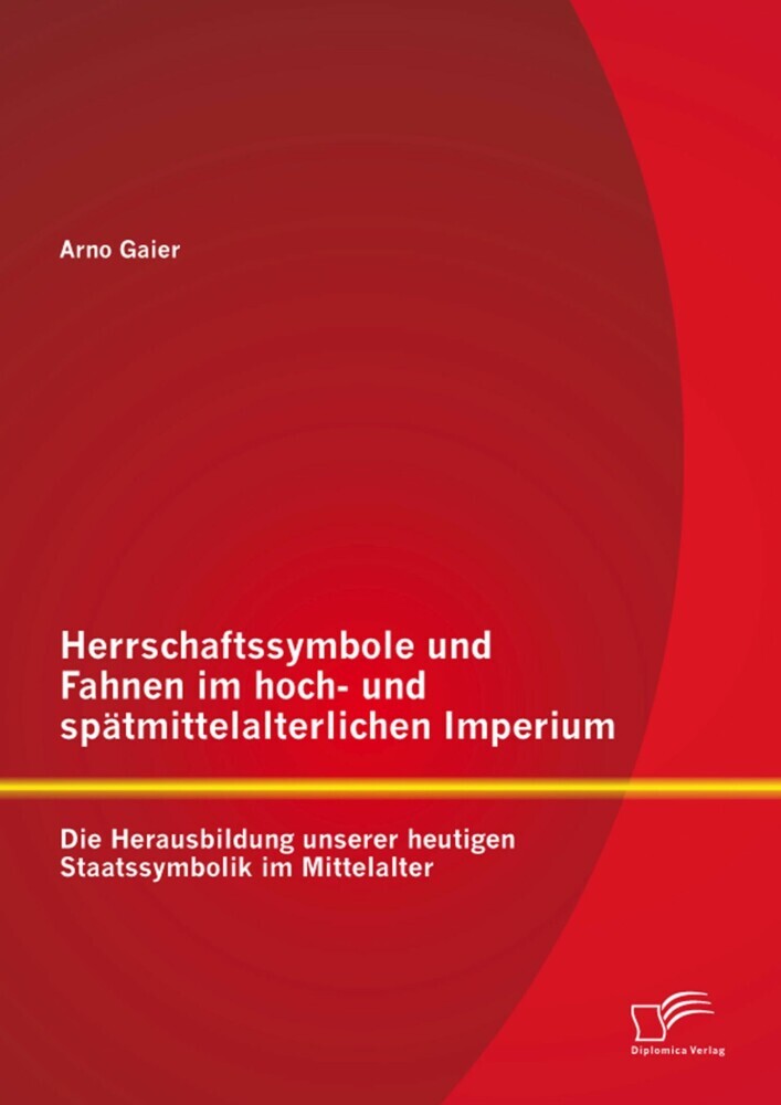 Herrschaftssymbole und Fahnen im hoch- und spätmittelalterlichen Imperium: Die Herausbildung unserer heutigen Staatssymbolik im Mittelalter main product photo