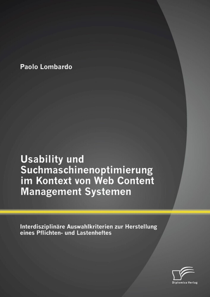 Usability und Suchmaschinenoptimierung im Kontext von Web Content Management Systemen: Interdisziplinäre Auswahlkriterien zur Herstellung eines Pflichten- und Lastenheftes main product photo