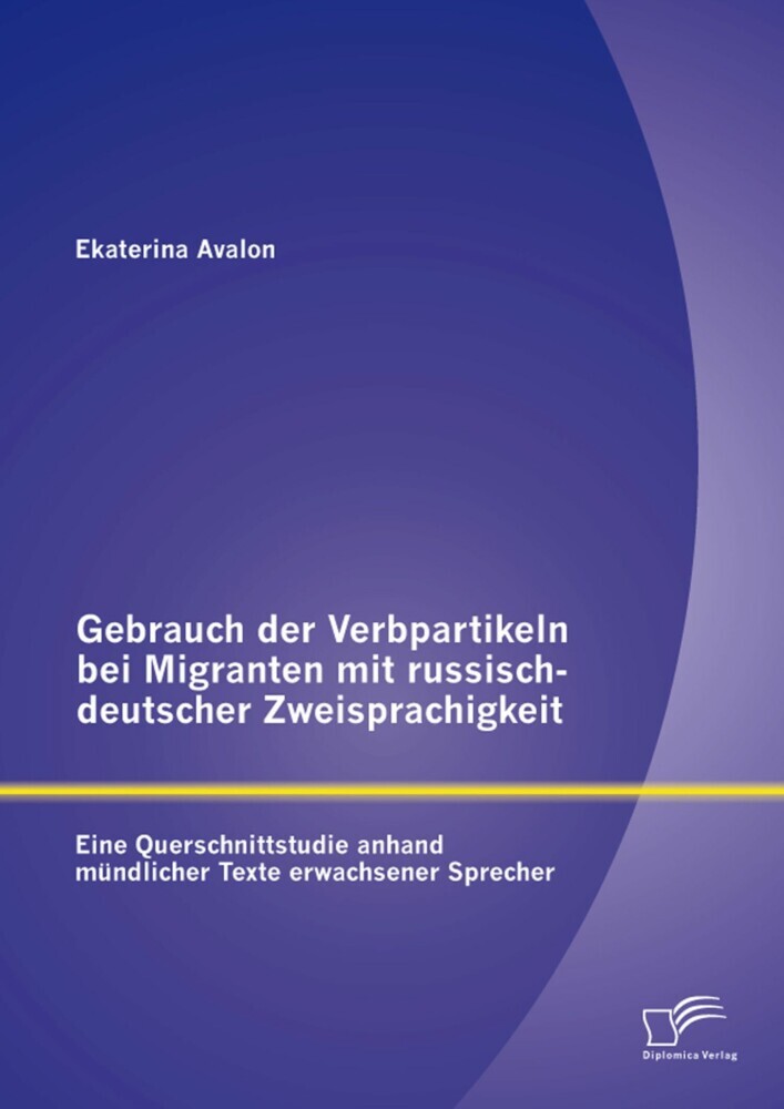 Gebrauch der Verbpartikeln bei Migranten mit russisch-deutscher Zweisprachigkeit : Eine Querschnittstudie anhand mündlicher Texte erwachsener Sprecher main product photo