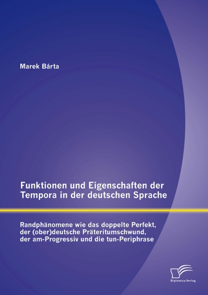 Funktionen und Eigenschaften der Tempora in der deutschen Sprache: Randphänomene wie das doppelte Perfekt, der (ober)deutsche Präteritumschwund, der am-Progressiv und die tun-Periphrase main product photo
