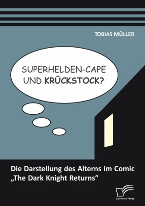 Superhelden-Cape und Krückstock? Die Darstellung des Alterns im Comic 'The Dark Knight Returns'