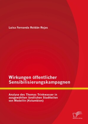 Wirkungen öffentlicher Sensibilisierungskampagnen: Analyse des Themas Trinkwasser in ausgewählten ländlichen Stadtteilen von Medellín (Kolumbien)