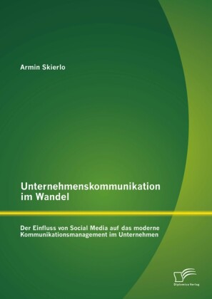 Unternehmenskommunikation im Wandel - Der Einfluss von Social Media auf das moderne Kommunikationsmanagement im Unternehmen