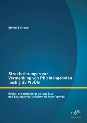 Strukturierungen zur Vermeidung von Pflichtangeboten nach 35 WpÜG: Rechtliche Würdigung de lege lata und Lösungsmöglichkeiten de lege ferenda