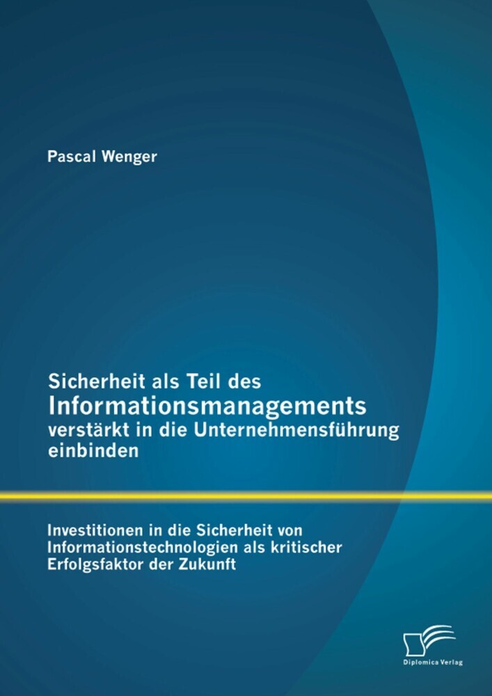 Sicherheit als Teil des Informationsmanagements verstärkt in die Unternehmensführung einbinden: Investitionen in die Sicherheit von Informationstechnologien als kritischer Erfolgsfaktor der Zukunft main product photo