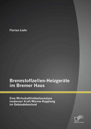 Brennstoffzellen-Heizgeräte im Bremer Haus: Eine Wirtschaftlichkeitsanalyse moderner Kraft-Wärme-Kopplung im Gebäudebestand