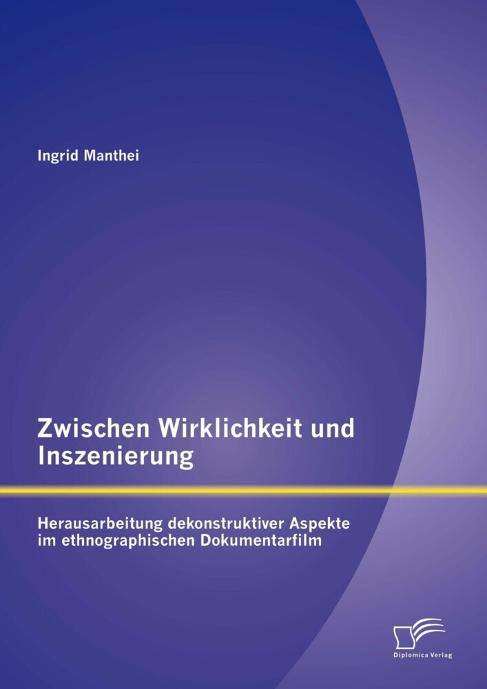 Zwischen Wirklichkeit und Inszenierung: Herausarbeitung dekonstruktiver Aspekte im ethnographischen Dokumentarfilm main product photo
