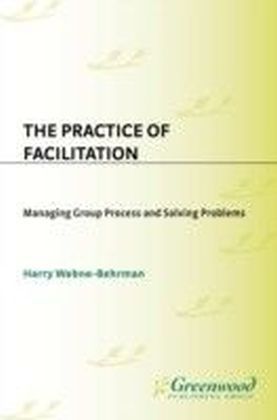 Practice of Facilitation: Managing Group Process and Solving Problems