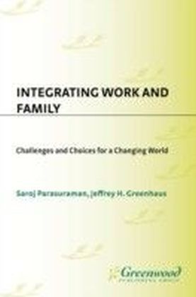 Integrating Work and Family: Challenges and Choices for a Changing World