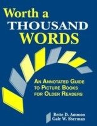 Worth a Thousand Words: An Annotated Guide to Picture Books for Older Readers