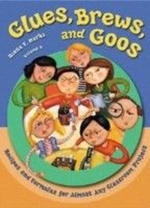 Glues, Brews, and Goos: Recipes and Formulas for Almost Any Classroom Project, Volume 2