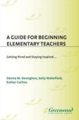 Guide for Beginning Elementary Teachers: From Getting Hired to Staying Inspired