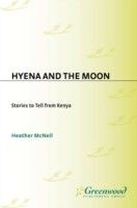 Hyena and the Moon: Stories to Tell from Kenya