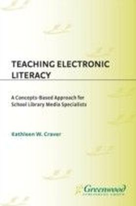 Teaching Electronic Literacy: A Concepts-Based Approach for School Library Media Specialists