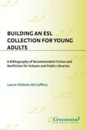 Building an ESL Collection for Young Adults: A Bibliography of Recommended Fiction and Nonfiction for Schools and Public Libraries