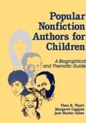 Popular Nonfiction Authors for Children: A Biographical and Thematic Guide