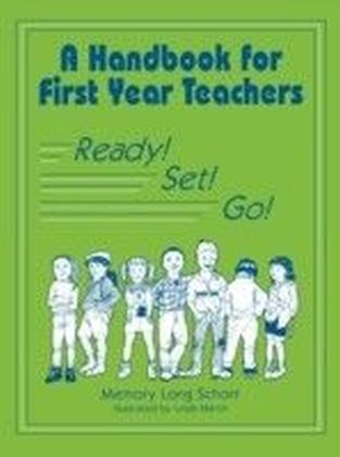 Handbook for First Year Teachers: Ready, Set, Go!