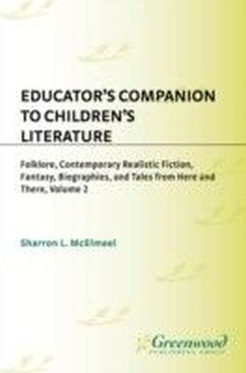 Educator's Companion to Children's Literature: Folklore, Contemporary Realistic Fiction, Fantasy, Biographies, and Tales from Here and There