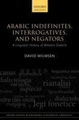 Arabic Indefinites, Interrogatives, and Negators: A Linguistic History of Western Dialects