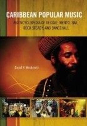 Caribbean Popular Music: An Encyclopedia of Reggae, Mento, Ska, Rock Steady, and Dancehall