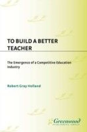 To Build a Better Teacher: The Emergence of a Competitive Education Industry