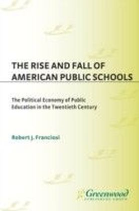 Rise and Fall of American Public Schools: The Political Economy of Public Education in the Twentieth Century